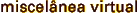 miscel&acirc;nea virtual
